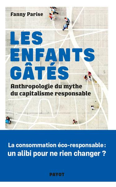 Les enfants gâtés. Anthropologie du mythe du capitalisme responsable