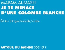Je te menace d'une colombe blanche. Edition bilingue français-arabe