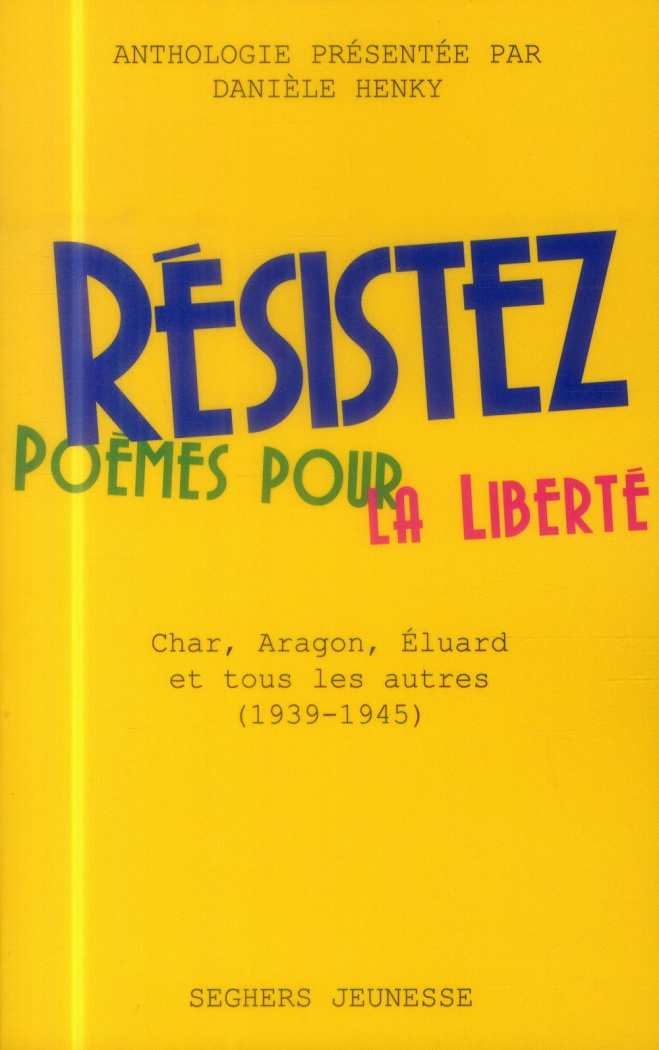 Résistez. Poèmes pour la liberté : Char, Aragon, Eluard et tous les autres (1940-1945)