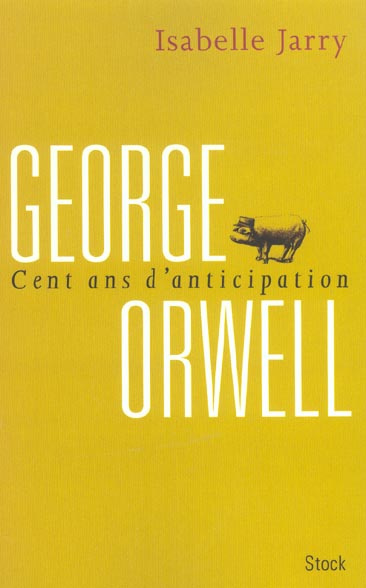 George Orwell. Cent ans d'anticipation