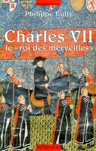 CHARLES VII. Le " roi des merveilles "