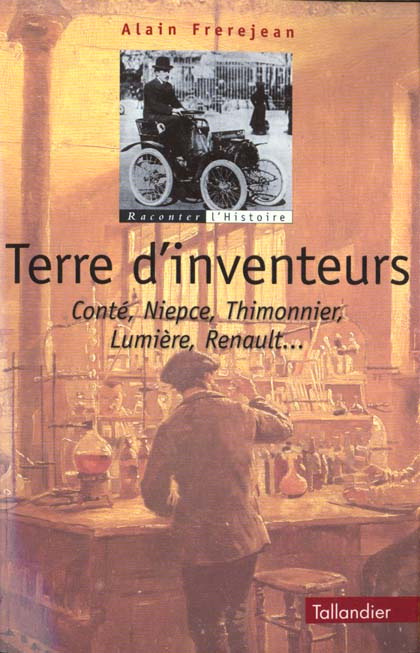 Terre d'inventeurs. Conté, Niepce, Thimmonier, Lumière, Renault...