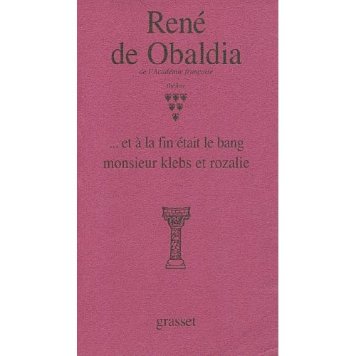 Théâtre / René de Obaldia Tome 6 : Et à la fin était le bang ; Monsieur Klebs et Rozalie