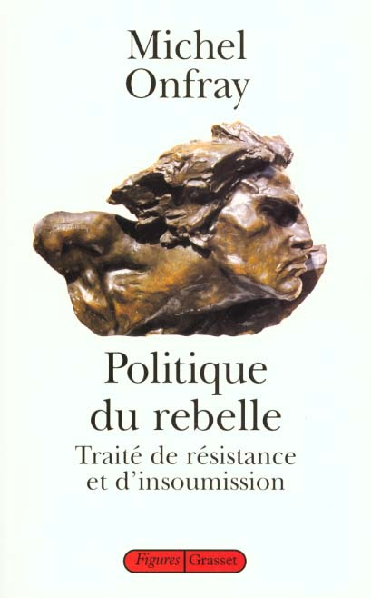 POLITIQUE DU REBELLE. Traité de résistance et d'insoumission