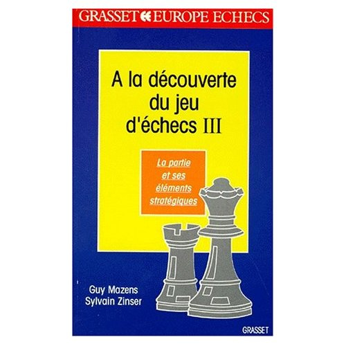 A LA DECOUVERTE DU JEU D'ECHECS. Tome 3, La partie et ses éléments stratégiques