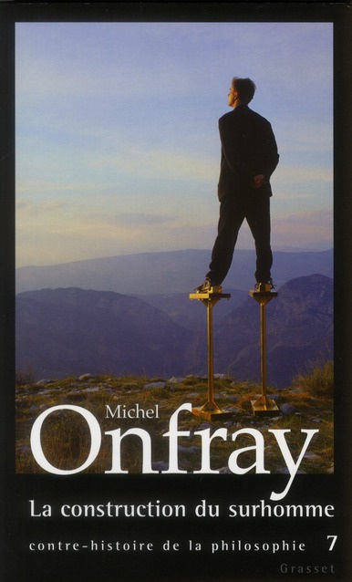 Contre-histoire de la philosophie. Tome 7, La construction du surhomme