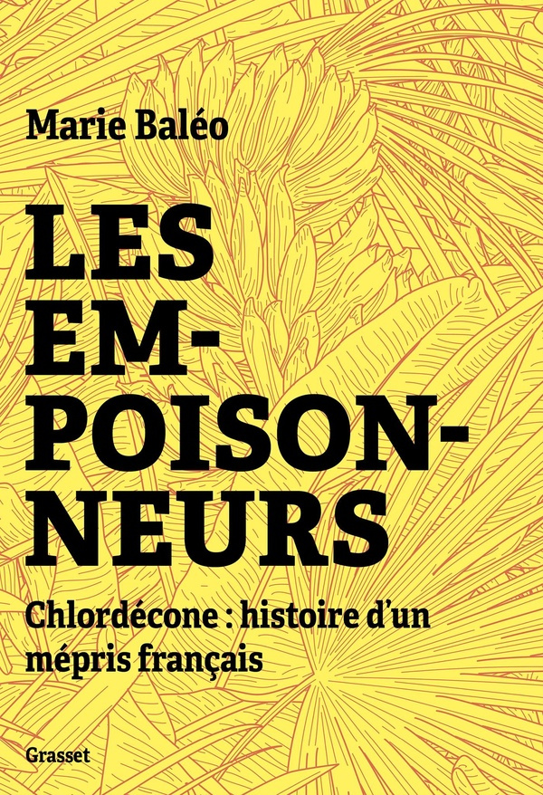Les empoisonneurs. Chlordécone : Histoire d'un mépris français