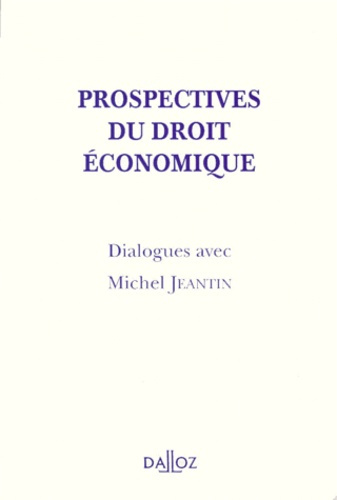 PROSPECTIVES DU DROIT ECONOMIQUE. Dialogues avec Michel Jeantin