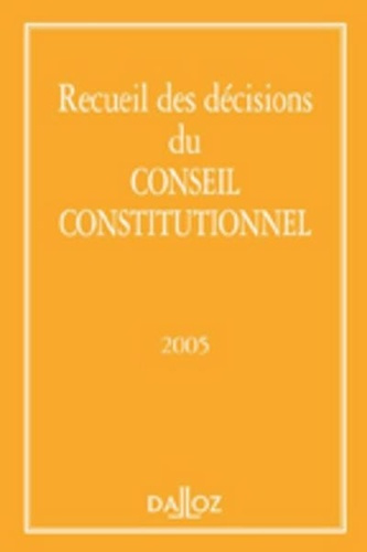 Recueil des décisions du Conseil constitutionnel. Edition 2005