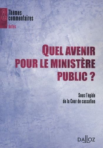 QUEL AVENIR POUR LE MINISTERE PUBLIC ? - 1ERE EDITION - THEMES ET COMMENTAIRES