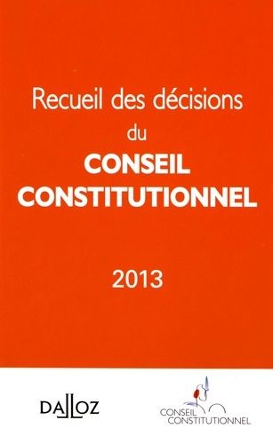 Recueil des décisions du Conseil constitutionnel. Edition 2013