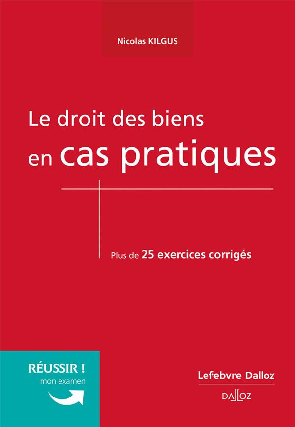 Le droit des biens en cas pratiques. Plus de 25 exercices corrigés sur les notions clé du programme