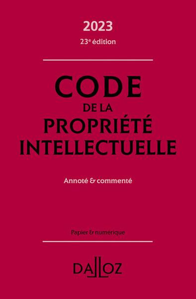 Code de la propriété intellectuelle. Annoté et commenté, Edition 2023