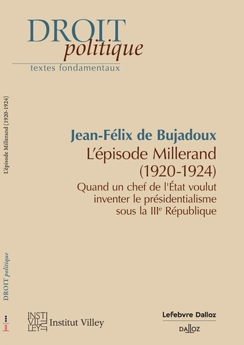 L'épisode Millerand (1920-1924). Quand un chef de l'Etat voulut inventer le présidentialisme sous la
