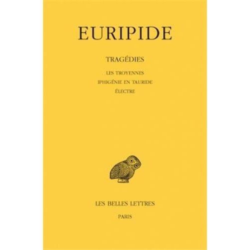 Tragédies. Tome 4, Les Troyennes, Iphigénie en Tauride, Electre, Edition bilingue français-grec anci