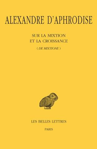 Sur la mixtion et la croissance (de mixtione). Edition bilingue français-grec ancien