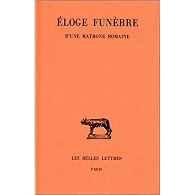 Eloge funèbre d'une matrone romaine (Eloge dit de Turia). Edition bilingue français-latin