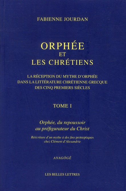 Orphée et les chrétiens. La réception du mythe d'Orphée dans la littérature chrétienne grecque des c