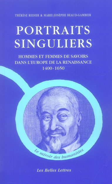 Portraits singuliers. Hommes et femmes de savoirs dans l'Europe de la Renaissance 1400-1650
