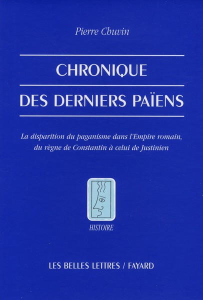 Chronique des derniers païens. La disparition du paganisme dans l'Empire romain, du règne de Constan