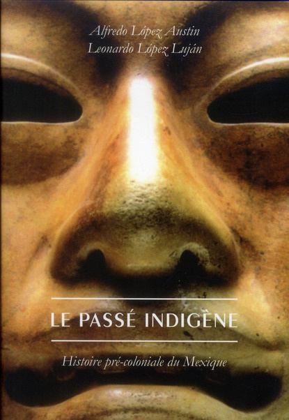 Le passé indigène. Histoire pré-coloniale du Mexique