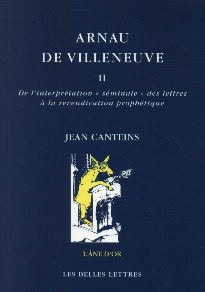 Arnau de Villeneuve. Tome 2, De l'interprétation "séminale" des lettres à la revendication prophétiq