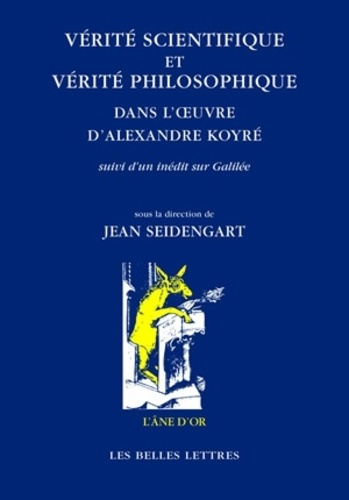 Vérité scientifique et vérité philosophique dans l'oeuvre d'Alexandre Koyré. Suivi d'un inédit sur G