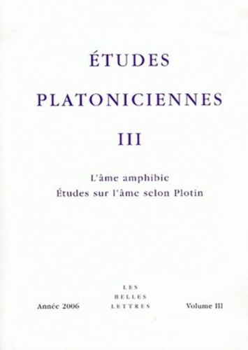 Etudes platoniciennes N° 3, 2006 : L'âme amphibie, Etudes sur l'âme selon Plotin