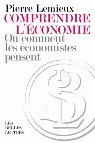 Comprendre l'économie. Ou comment les économistes pensent