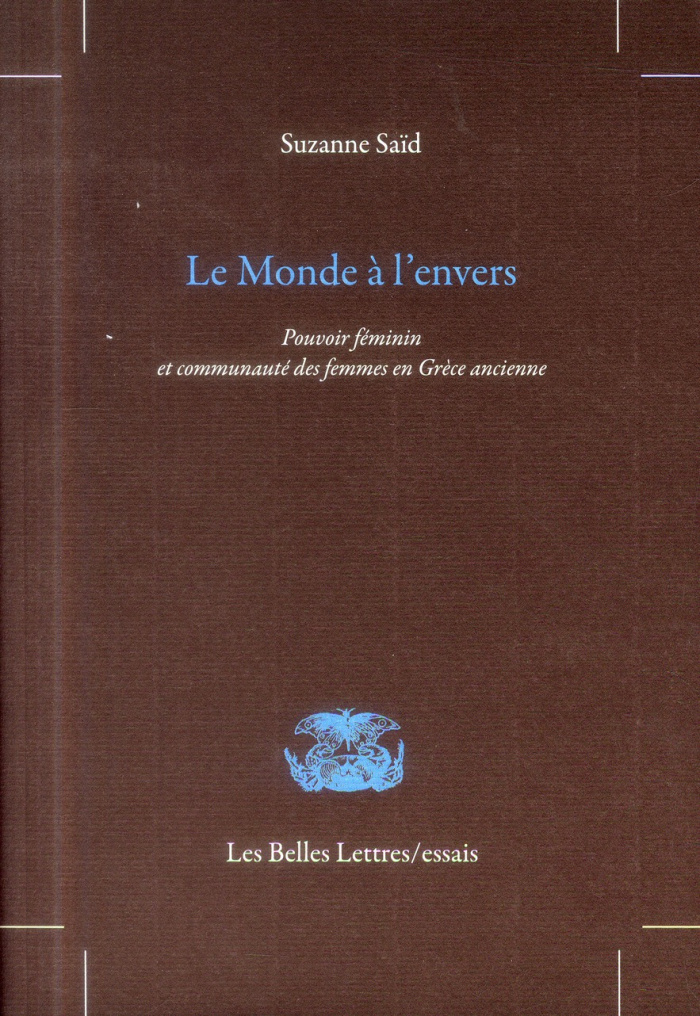 Le monde à l'envers. Pouvoir féminin et communauté des femmes en Grèce ancienne