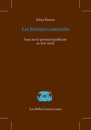 Les héritiers contrariés. Essai sur le spirituel républicain au XIXe siècle
