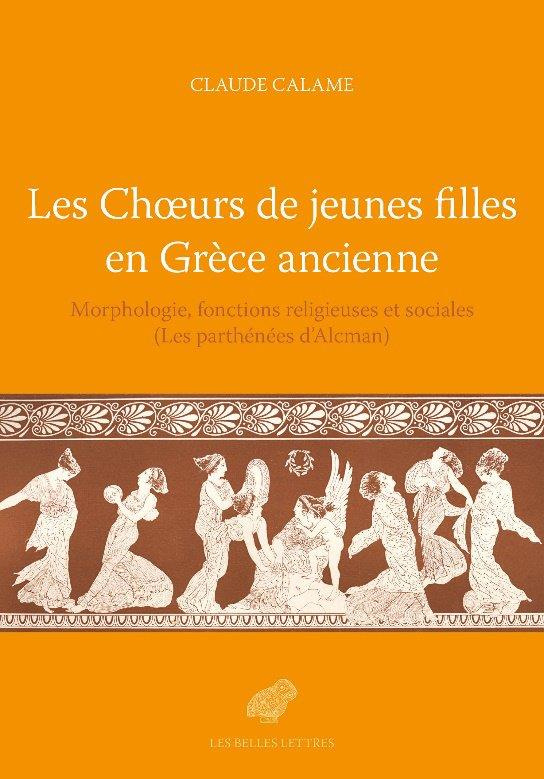 Les choeurs de jeunes filles en Grèce ancienne. Morphologie, fonctions religieuses et sociales (Les