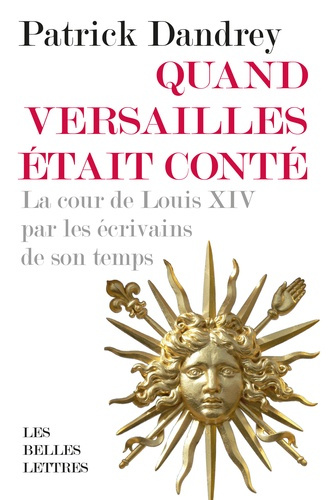 Quand Versailles était conté. La cour de Louis XIV par les écrivains de son temps, Edition revue et