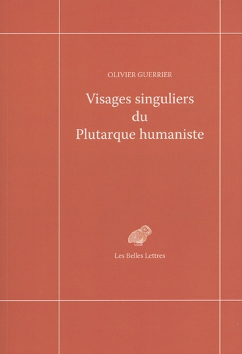 Visages singuliers du Plutarque humaniste. Autour d'Amyot et de la réception des Moralia et des Vies