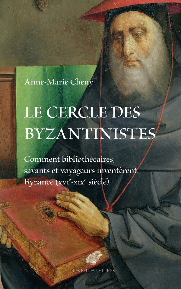 Le cercle des byzantinistes. Comment bibliothécaires, savants et voyageurs inventèrent Byzance [...]