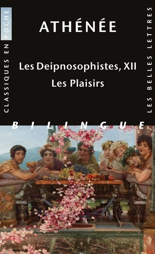Les Deipnosophistes. Livre XII, Les plaisirs, Edition bilingue français-grec ancien