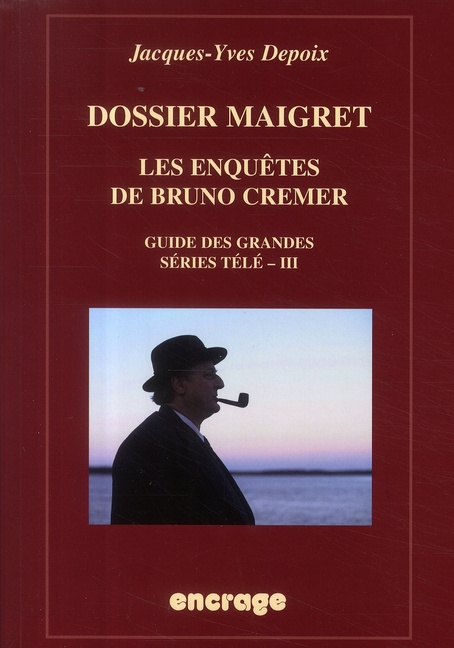 Dossier Maigret. Les enquêtes de Bruno Crémer, guide des grandes séries télé - III