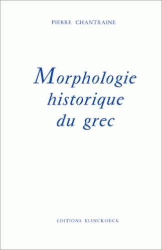 MORPHOLOGIE HISTORIQUE DU GREC. 3ème édition revue et augmentée