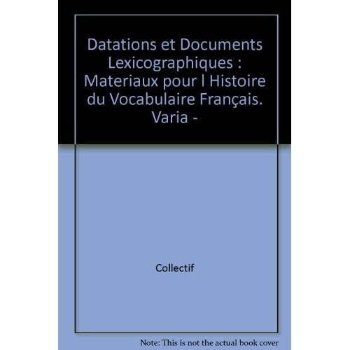DATATIONS ET DOCUMENTS LEXICOGRAPHIQUES : MATERIAUX POUR L HISTOIRE DU VOCABULAIRE FRANCAIS. VARIA -