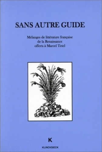 SANS AUTRE GUIDE. Mélanges de littérature française de la Renaissance offerts à Marcel Tetel