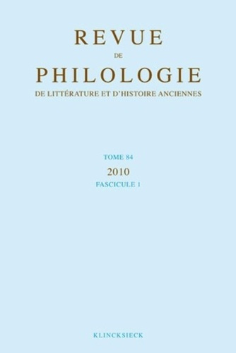 Revue de philologie, de littérature et d'histoire anciennes N° 84 fascicule 1/2010