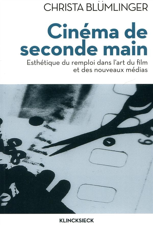Cinéma de seconde main. Esthétique du remploi dans l'art du film et des nouveaux médias
