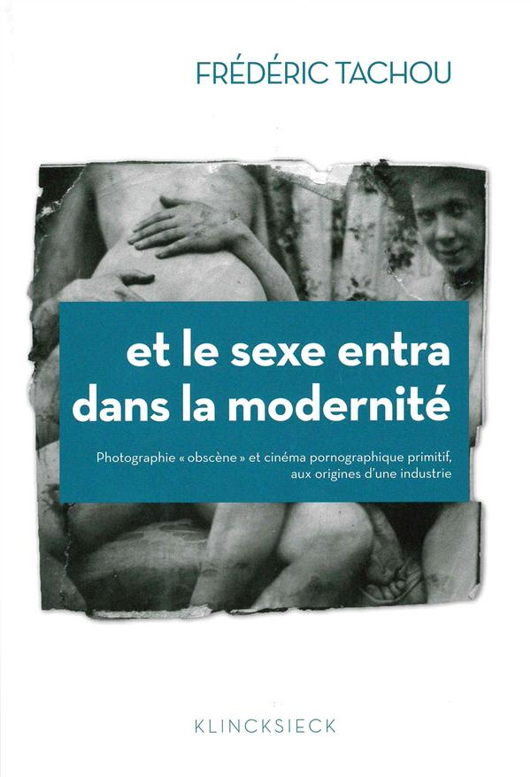 Et le sexe entra dans la modernité. Photographie "obscène" et cinéma pornographique primitif, aux or