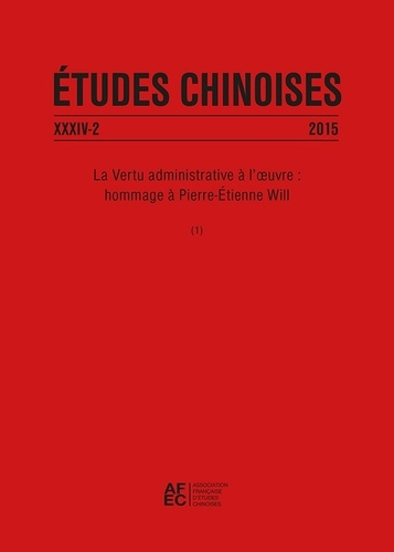 Etudes chinoises N° 34/2 2015 : La Vertu administrative à l'oeuvre : hommage à Pierre-Etienne Will.