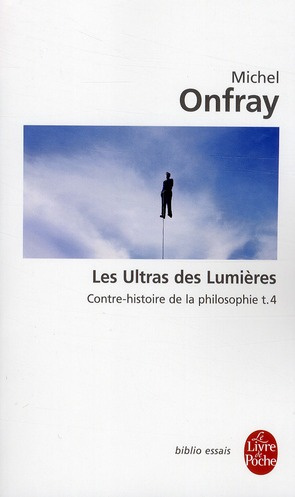 Contre-histoire de la philosophie. Tome 4, Les ultras des Lumières