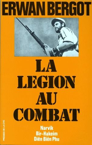 La légion au combat. Narvik - Bir-Hakeim - Diên Biên Phu - La 13ème demi-brigade de Légion étrangère