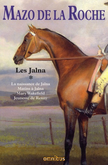 Les Jalna Tome 1 : La naissance de Jalna ; Matins à Jalna ; Mary Wakefield, Jeunesse de Renny