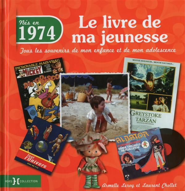 Nés en 1974, le livre de ma jeunesse. Tous les souvenirs de mon enfance et de mon adolescence