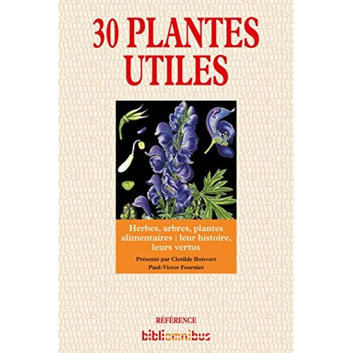 30 plantes utiles. Herbes, arbres, plantes alimentaires : leur histoire, leurs vertus