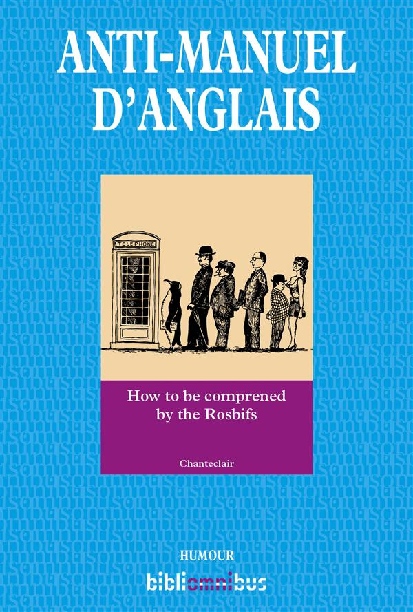 Anti-manuel d'anglais. How to be comprened by the Rosbifs